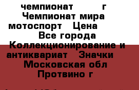 11.1) чемпионат : 1969 г - Чемпионат мира - мотоспорт › Цена ­ 290 - Все города Коллекционирование и антиквариат » Значки   . Московская обл.,Протвино г.